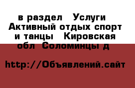  в раздел : Услуги » Активный отдых,спорт и танцы . Кировская обл.,Соломинцы д.